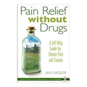Pain Relief Without Drugs. A Self-Help Guide for Chronic Pain and Trauma