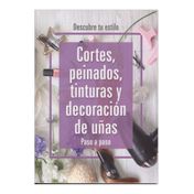 Descubre tu estilo. Cortes, peinados, tinturas y decoración de uñas. Paso a paso