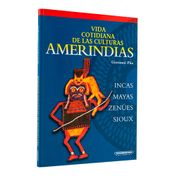 Vida cotidiana de las culturas amerindias: Incas, Mayas, Zenúes, Sioux