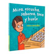 Mira, escucha, saborea, toca y huele. Aprende acerca de tus cinco sentidos