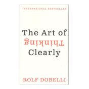 The Art of Thinking Clearly