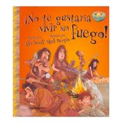 ¡No te gustaría vivir sin fuego!