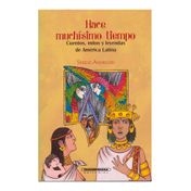 Hace muchísimo tiempo. Cuentos, mitos y leyendas de América Latina