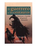 el-guerrero-y-los-centauros-la-vida-del-general-santander-9789583033827