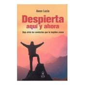 Despierta aqui y ahora: deja atras las conductas que te impiden creer