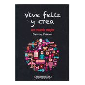 Vive feliz y crea un mundo mejor