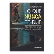 Lo que nunca te dije: relato de una vida imposible