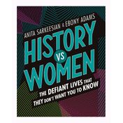 History Vs. Women. The Defiant Lives that They Don't Want You to Know