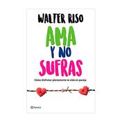 Ama y no sufras: como disfrutar plenamente la vida en pareja