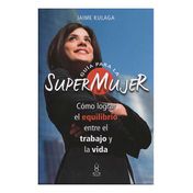 Guia para la supermujer. como lograr equilibrio entre el trabajo y la vida