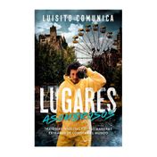 Lugares asombrosos. Travesías insólitas y otras maneras extrañas de conocer el mundo