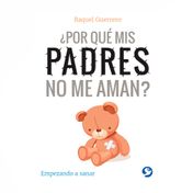 ¿Por que mis padres no me aman? empezando a sanar