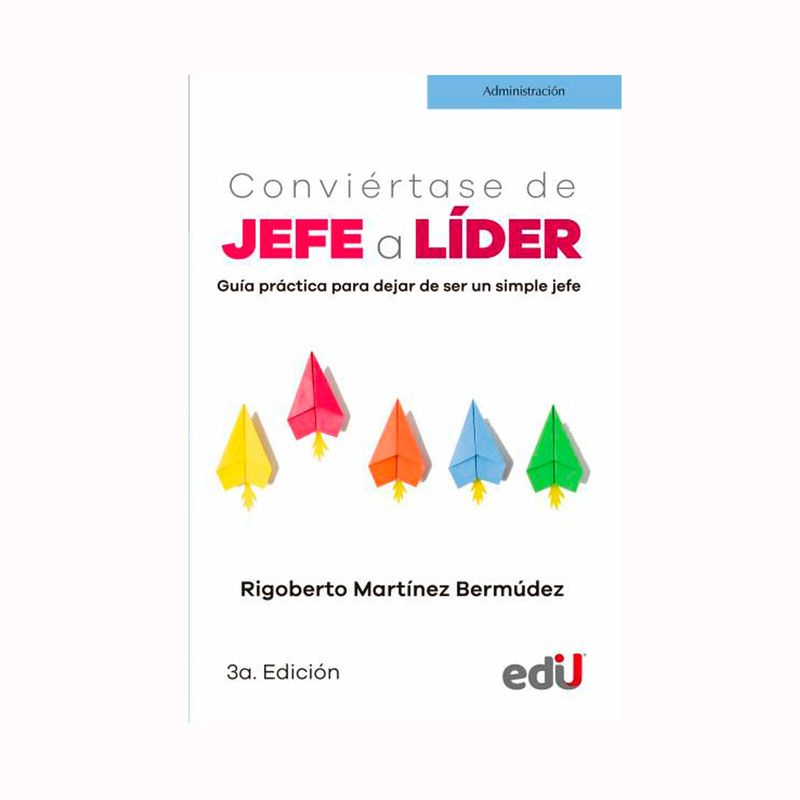 conviertase-de-jefe-a-lider-guia-practica-para-dejar-de-ser-un-simple-jefe-9789587922035