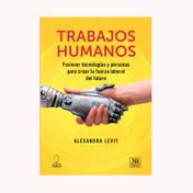 Trabajos humanos. Fusionar tecnologías y personas para crear la fuerza laboral del futuro