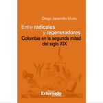 entre-radicales-y-regeneradores-colombia-en-la-segunda-mitad-del-siglo-xlx-9789587902969