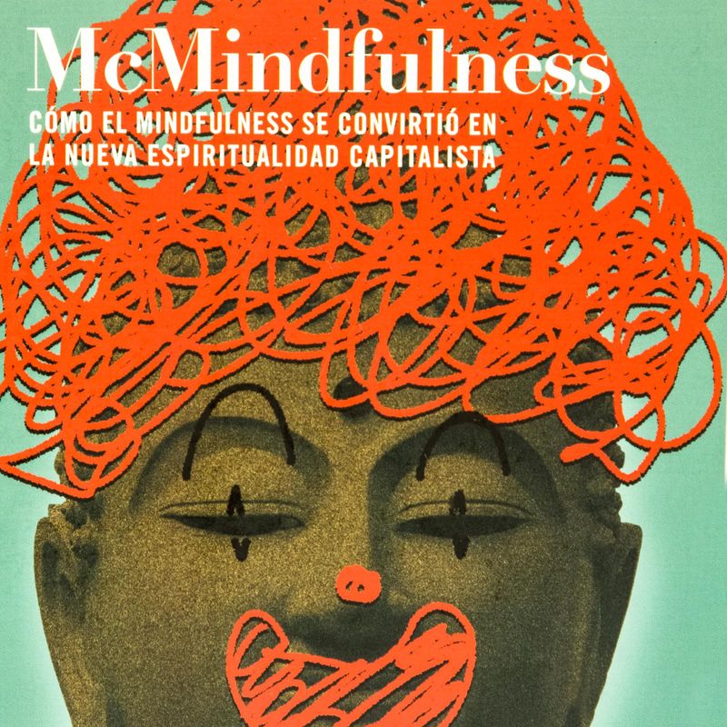 mcmindfulness-como-el-mindfulness-se-convirtio-en-la-nueva-espiritualidad-capitalista-2-9788413623610