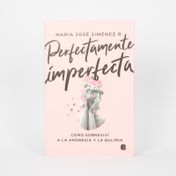 Perfectamente imperfecta: cómo sobreviví a la anorexia y la bulimia