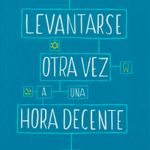 levantarse-otra-vez-a-una-hora-decente-4-9788491043973