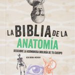 la-biblia-de-la-anatomia-descubre-la-asombrosa-biologia-de-tu-cuerpo-4-9788484459521