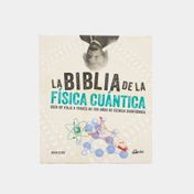 La biblia de la física cuántica: guía de viaje a través de 200 años de ciencia subatómica
