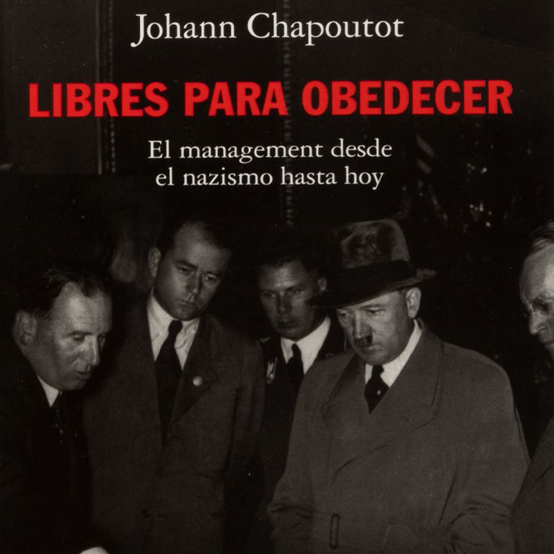 libres-para-obedecer-el-management-desde-el-nazismo-hasta-hoy-4-9788413629421