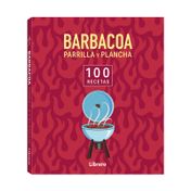 Barbacoa, parrilla y plancha: 100 recetas