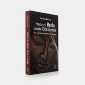 Hacia el Buda desde Occidente. Sus enseñanzas sin mitos ni misterios