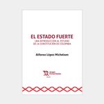 el-estado-fuerte-una-introduccion-al-estudio-de-la-constitucion-de-colombia-9788411835978