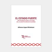 El estado fuerte. Una introducción al estudio de la constitución de Colombia