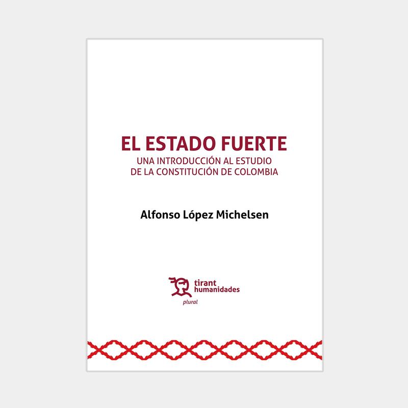 el-estado-fuerte-una-introduccion-al-estudio-de-la-constitucion-de-colombia-9788411835978