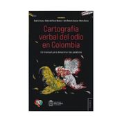 Cartografía verbal del odio en Colombia. Un manual para desarmar las palabras