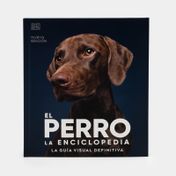 El perro la enciclopedia: la guía visual definitiva