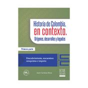 Historia de Colombia en contexto. Orígenes, desarrollo y legados: descubrimiento, encuentros conquistas e imperio