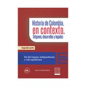 Historia de Colombia en contexto. Orígenes, desarrollo y legados: fin del imperio, independencias y vida republicana